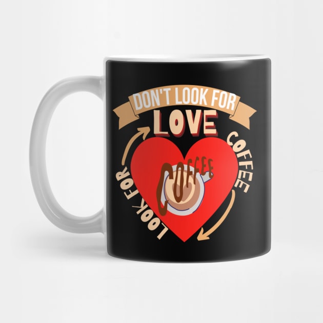 Don't Look For Love Look For Coffee by hs Designs